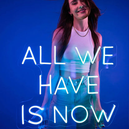 All we have is now neon sign home decor