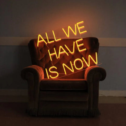 All we have is now neon sign 